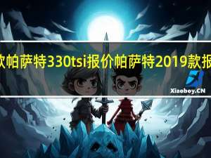 18款帕萨特330tsi报价 帕萨特2019款报价及图片