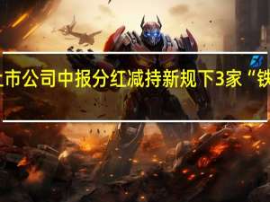 180家上市公司中报分红 减持新规下3家“铁公鸡”终分红