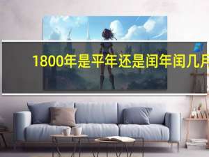 1800年是平年还是闰年闰几月（1800年是平年还是闰年）