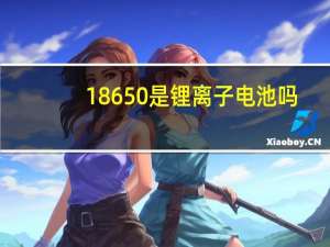 18650是锂离子电池吗