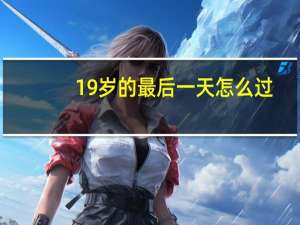 19岁的最后一天怎么过（19岁的最后一天简介）