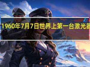 1960年7月7日世界上第一台激光器诞生（1960年7月7日世界上第一台）