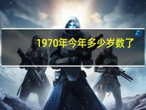 1970年今年多少岁数了（1970年今年多少岁）
