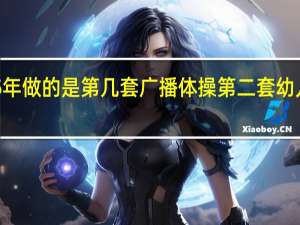 1975年做的是第几套广播体操 第二套幼儿广播体操