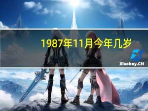1987年11月今年几岁（1987年今年几岁）