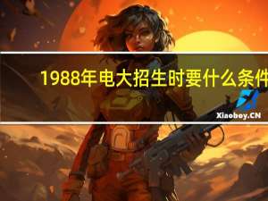 1988年电大招生时要什么条件