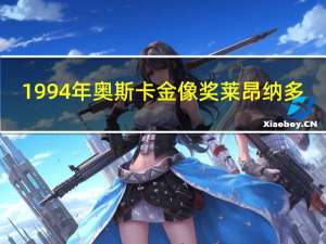 1994年奥斯卡金像奖莱昂纳多（莱昂纳多迪卡普里奥-第88届奥斯卡金像奖最佳男主角介绍）