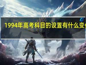 1994年高考科目的设置有什么变化吗
