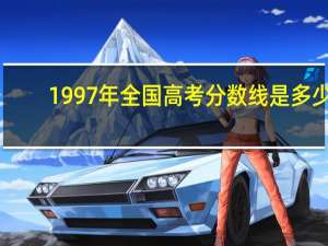 1997年全国高考分数线是多少