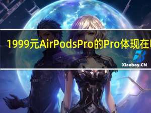 1999 元 AirPods Pro 的 Pro 体现在哪儿？