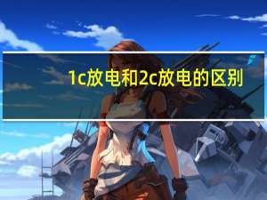 1c放电和2c放电的区别