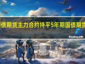 2年期国债期货（TS）主力合约持平5年期国债期货（TF）主力合约跌0.01%10年期国债期货（T）主力合约跌0.03%30年期国债期货（TL）主力合约涨0.02%