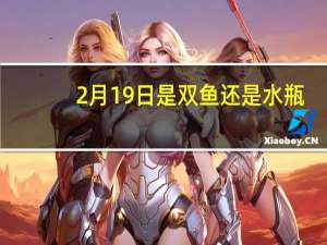 2月19日是双鱼还是水瓶（2月19日）
