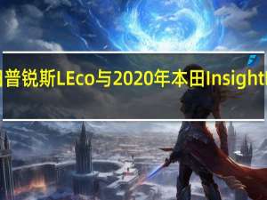 2月25日丰田普锐斯LEco与2020年本田InsightLX谁统治至高无上