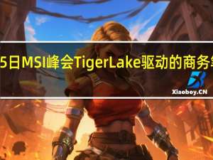 2月25日MSI峰会TigerLake驱动的商务笔记本电脑
