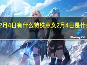 2月4日有什么特殊意义 2月4日是什么日子_