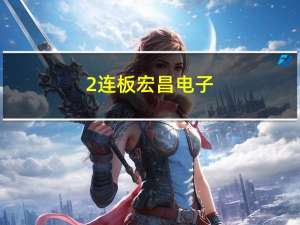 2连板宏昌电子：公司生产经营情况正常 内外部经营环境未发生重大变化