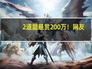 2道题悬赏200万！网友：我连题目都看不懂…… 到底什么情况呢