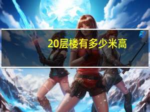 20层楼有多少米高