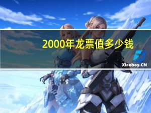 2000年龙票值多少钱（2000年龙票）