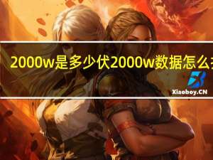 2000w是多少伏 2000w数据怎么打开