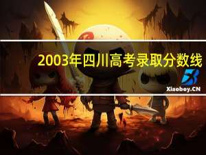 2003年四川高考录取分数线