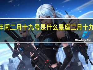 2004年闰二月十九号是什么星座 二月十九是什么日子