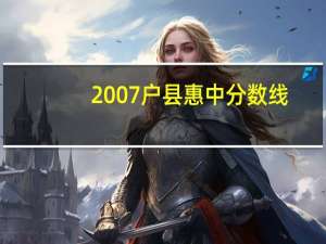 2007户县惠中分数线