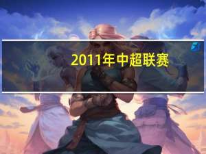 2011年中超联赛（2011赛季中国足球协会超级联赛简介）