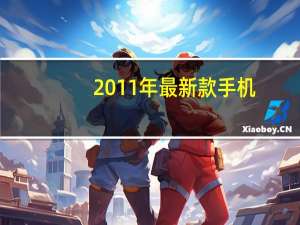 2011年最新款手机（2011最新款手机）