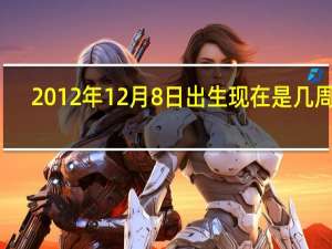 2012年12月8日出生现在是几周岁（2012年12月8日）