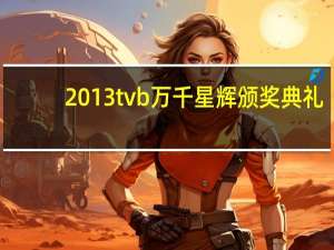 2013tvb万千星辉颁奖典礼（关于2013tvb万千星辉颁奖典礼的介绍）