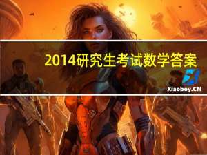 2014研究生考试数学答案（2014研究生考试时间）