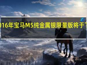 2016年宝马M5纯金属银限量版将于下月推出
