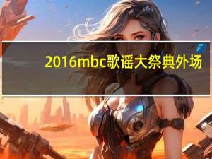 2016mbc歌谣大祭典外场（2016mbc歌谣大祭典）