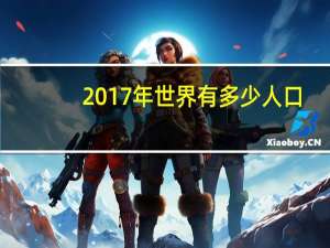 2017年世界有多少人口