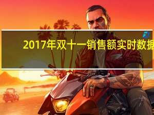 2017年双十一销售额实时数据（2017年双十一交易额）