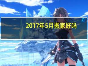 2017年5月搬家好吗