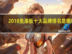 2018免漆板十大品牌排名是哪些