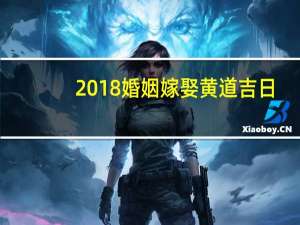 2018婚姻嫁娶黄道吉日