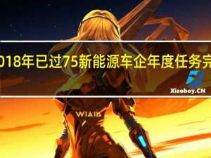 2018年已过75% 新能源车企年度任务完成多少