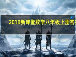 2018新课堂数学八年级上册答案（名校课堂八年级上册数学答案2018）