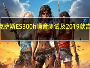 2018款雷克萨斯ES300h噪音测试及2019款吉姆尼价格多少钱