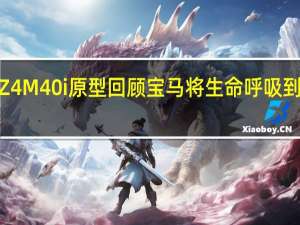 2019宝马Z4M40i原型回顾宝马将生命呼吸到被遗忘的吊顶中