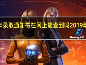 2019年录取通知书在网上能查到吗 2019年录取通知书