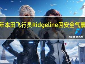 2019年本田飞行员Ridgeline因安全气囊问题而召回