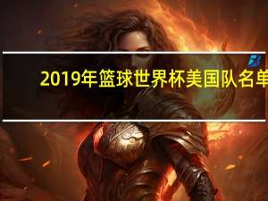 2019年篮球世界杯美国队名单