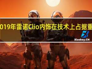 2019年雷诺Clio内饰在技术上占据重要地位