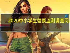 2020中小学生健康监测调查问卷（广州市中小学生健康监测调查问卷）