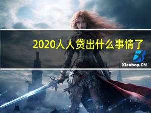 2020人人贷出什么事情了（2020年人人贷最新消息是什么呀）